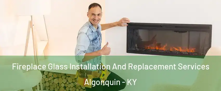 Fireplace Glass Installation And Replacement Services Algonquin - KY