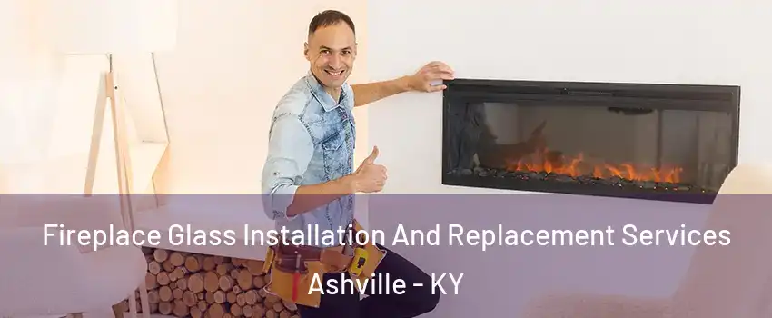 Fireplace Glass Installation And Replacement Services Ashville - KY