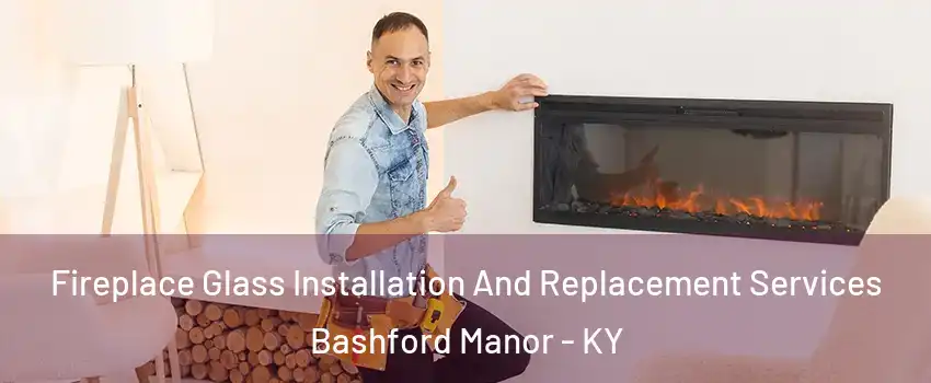 Fireplace Glass Installation And Replacement Services Bashford Manor - KY