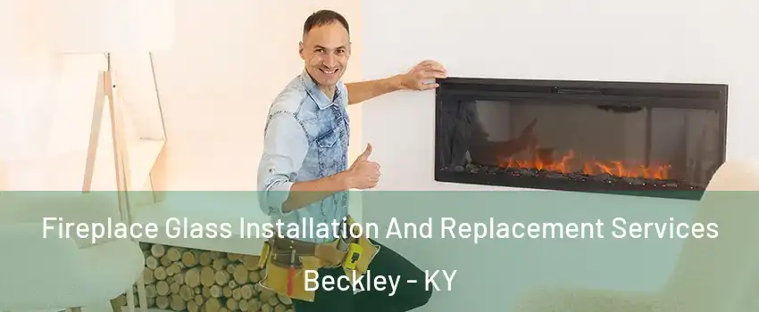 Fireplace Glass Installation And Replacement Services Beckley - KY