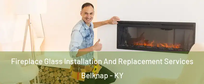 Fireplace Glass Installation And Replacement Services Belknap - KY