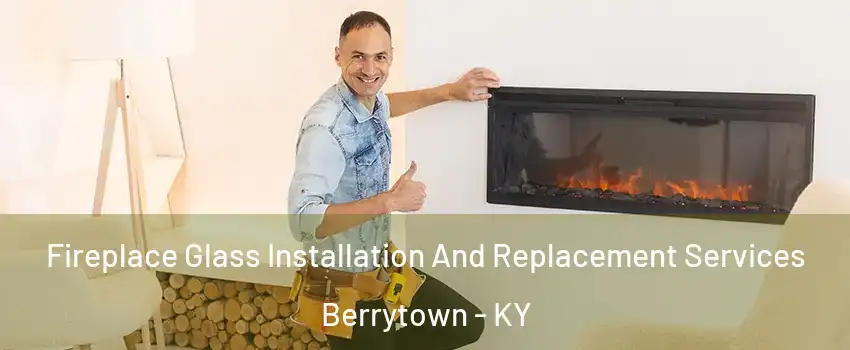 Fireplace Glass Installation And Replacement Services Berrytown - KY