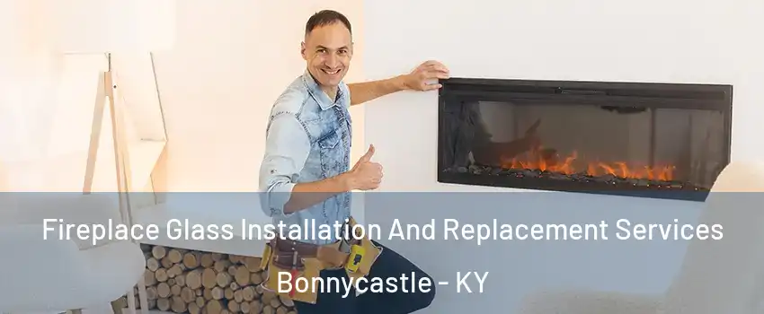 Fireplace Glass Installation And Replacement Services Bonnycastle - KY