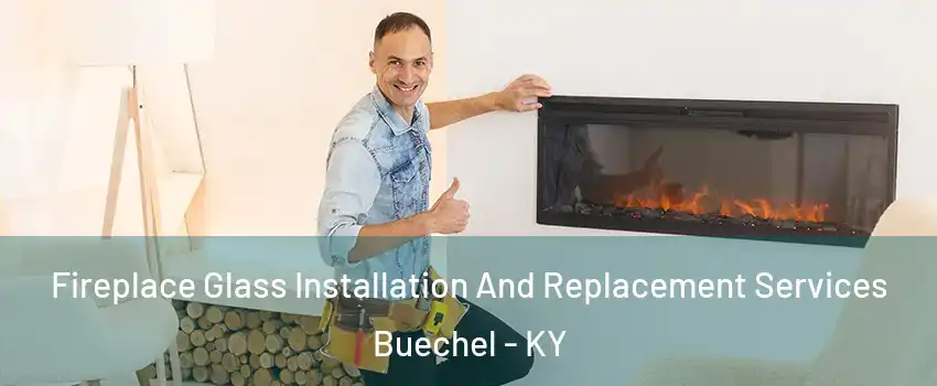 Fireplace Glass Installation And Replacement Services Buechel - KY