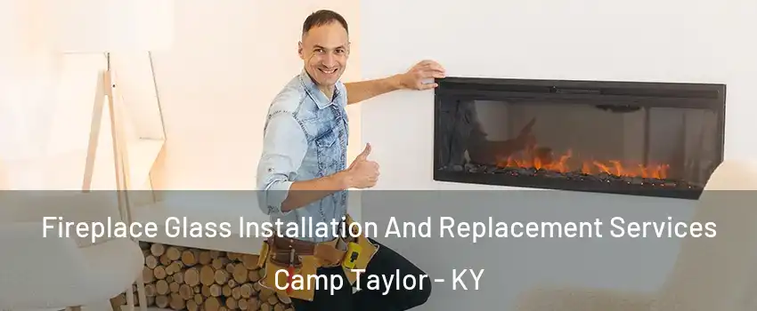 Fireplace Glass Installation And Replacement Services Camp Taylor - KY