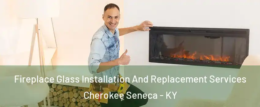 Fireplace Glass Installation And Replacement Services Cherokee Seneca - KY