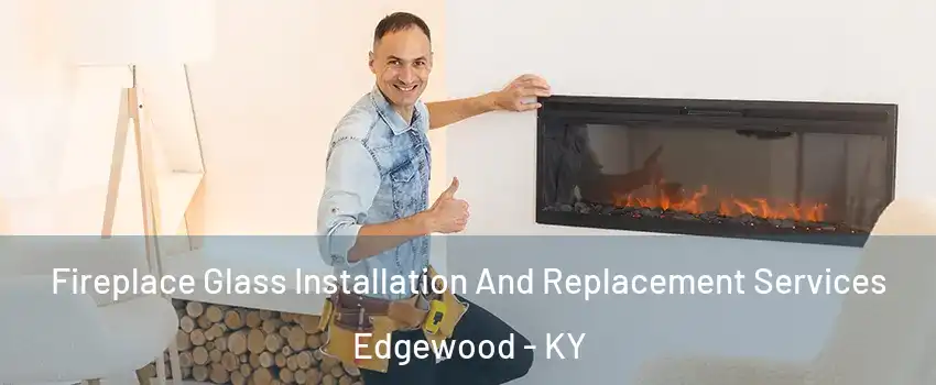 Fireplace Glass Installation And Replacement Services Edgewood - KY