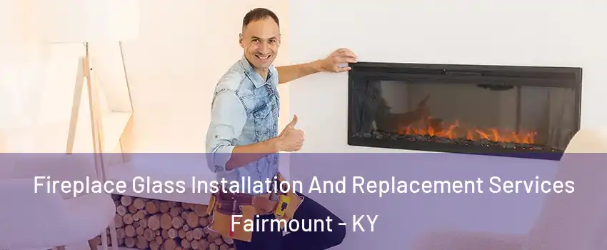 Fireplace Glass Installation And Replacement Services Fairmount - KY