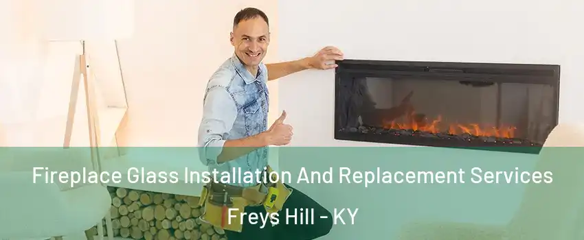 Fireplace Glass Installation And Replacement Services Freys Hill - KY