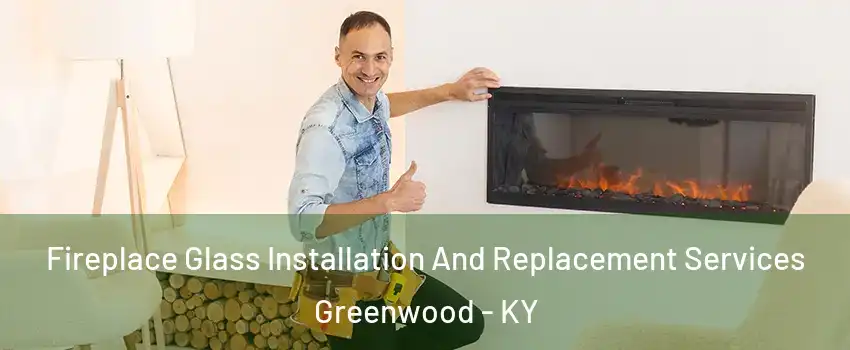 Fireplace Glass Installation And Replacement Services Greenwood - KY