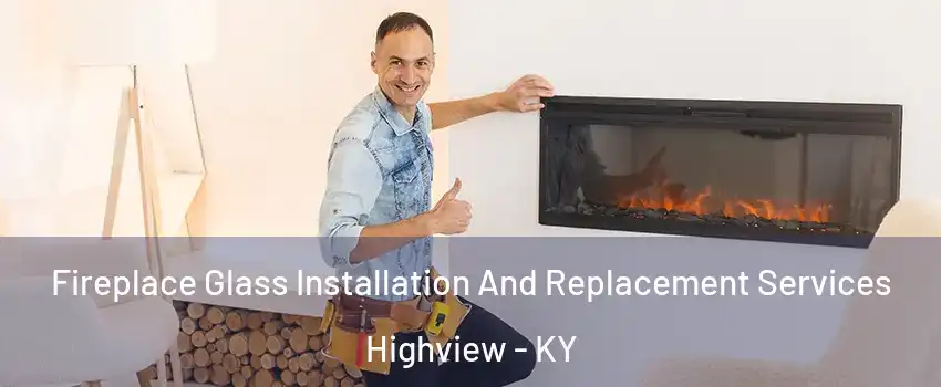 Fireplace Glass Installation And Replacement Services Highview - KY