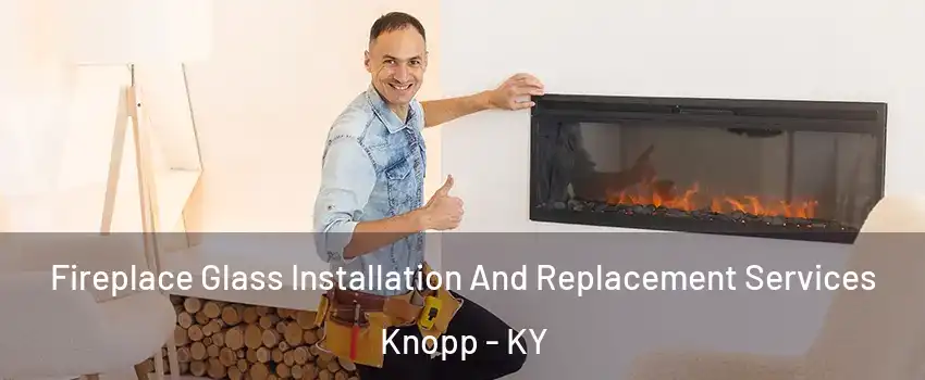 Fireplace Glass Installation And Replacement Services Knopp - KY