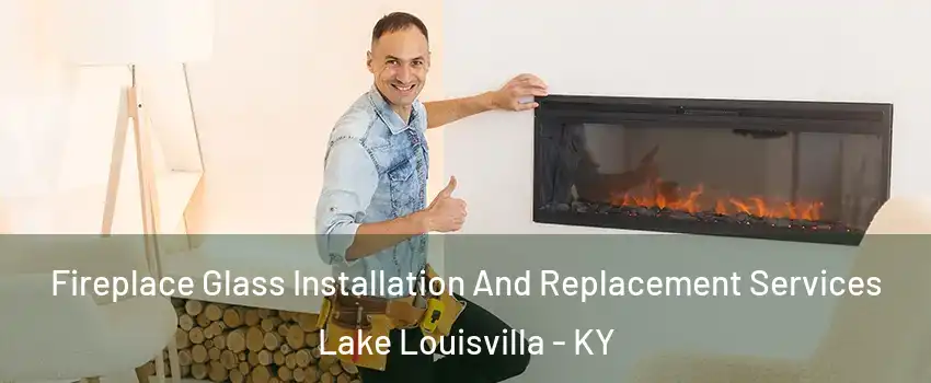 Fireplace Glass Installation And Replacement Services Lake Louisvilla - KY