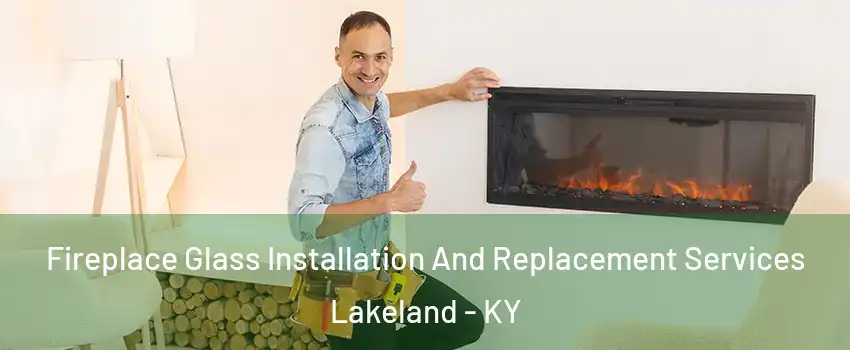 Fireplace Glass Installation And Replacement Services Lakeland - KY