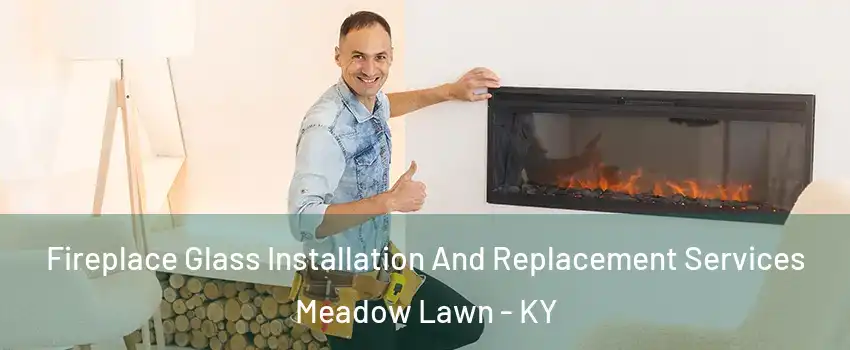 Fireplace Glass Installation And Replacement Services Meadow Lawn - KY