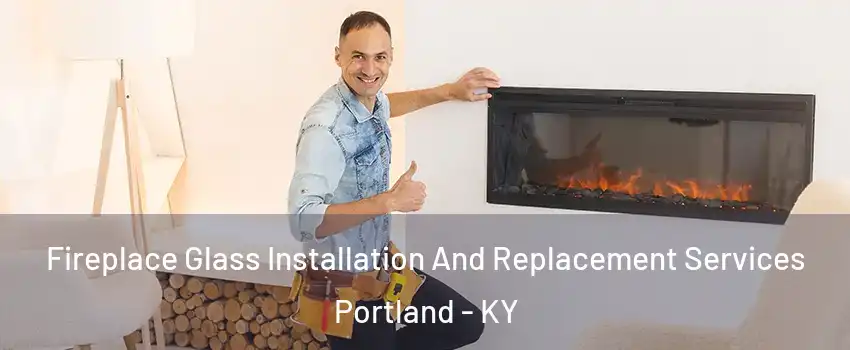 Fireplace Glass Installation And Replacement Services Portland - KY