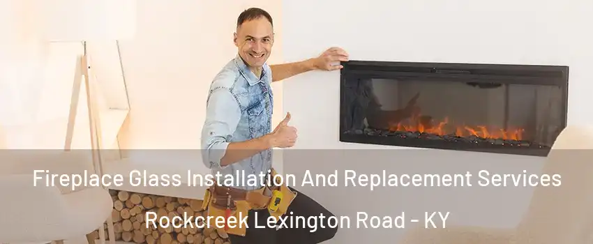 Fireplace Glass Installation And Replacement Services Rockcreek Lexington Road - KY