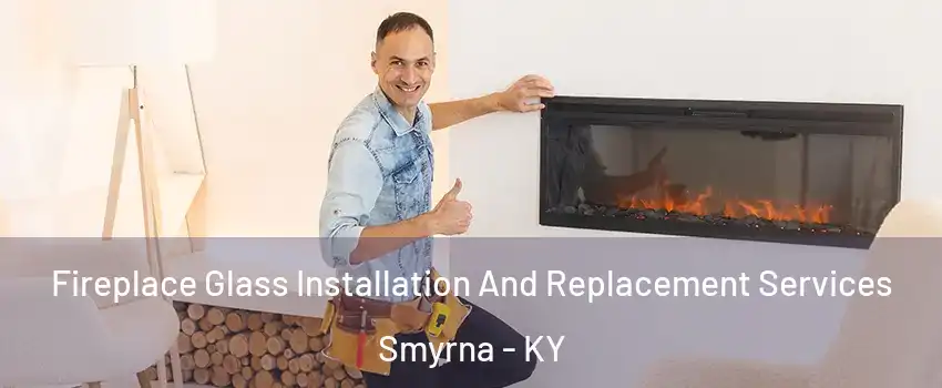 Fireplace Glass Installation And Replacement Services Smyrna - KY