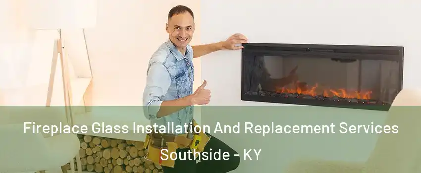 Fireplace Glass Installation And Replacement Services Southside - KY