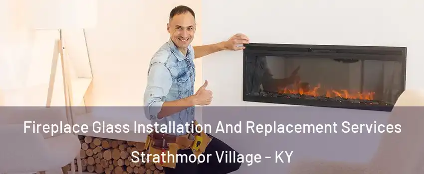 Fireplace Glass Installation And Replacement Services Strathmoor Village - KY