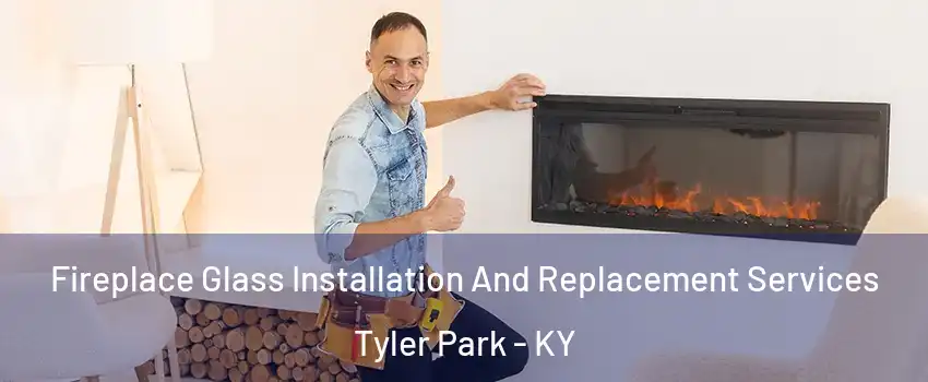 Fireplace Glass Installation And Replacement Services Tyler Park - KY