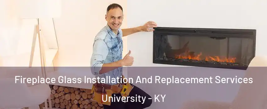 Fireplace Glass Installation And Replacement Services University - KY