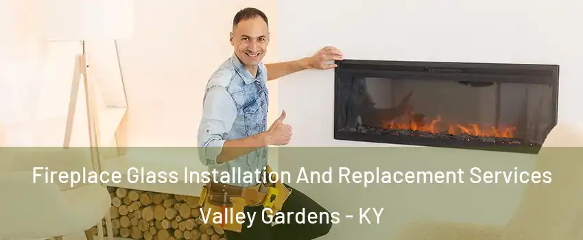 Fireplace Glass Installation And Replacement Services Valley Gardens - KY