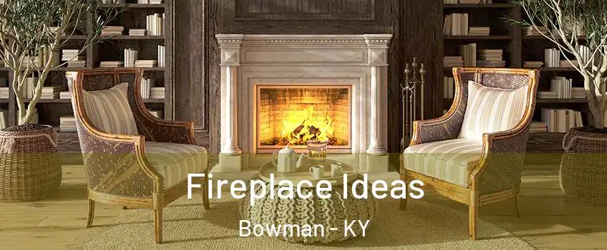 Fireplace Ideas Bowman - KY