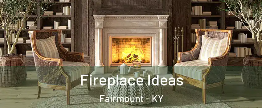 Fireplace Ideas Fairmount - KY