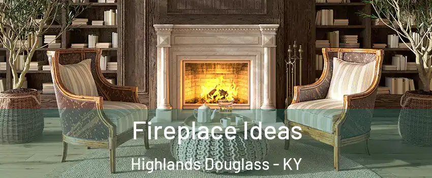 Fireplace Ideas Highlands Douglass - KY