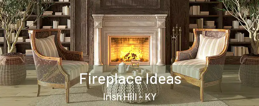 Fireplace Ideas Irish Hill - KY