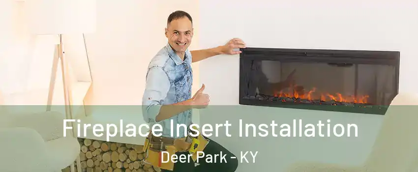 Fireplace Insert Installation Deer Park - KY