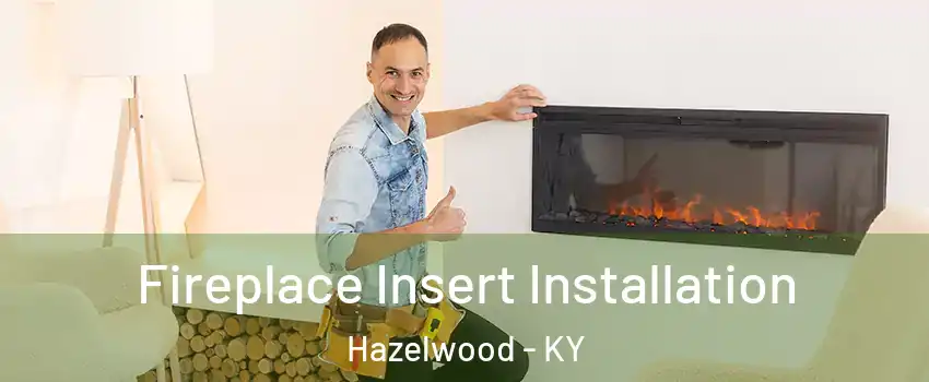 Fireplace Insert Installation Hazelwood - KY