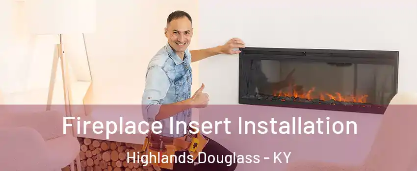 Fireplace Insert Installation Highlands Douglass - KY