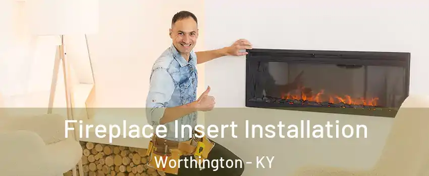 Fireplace Insert Installation Worthington - KY