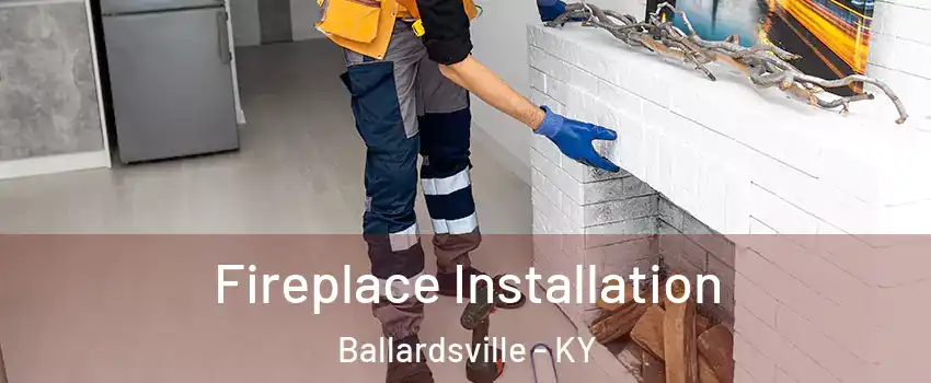 Fireplace Installation Ballardsville - KY