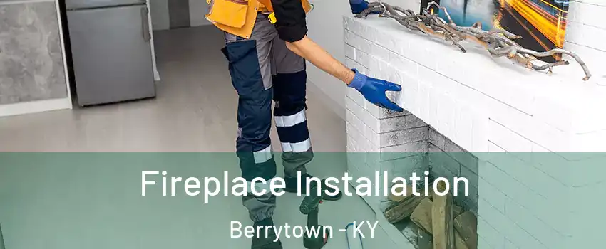 Fireplace Installation Berrytown - KY