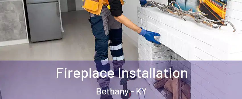 Fireplace Installation Bethany - KY