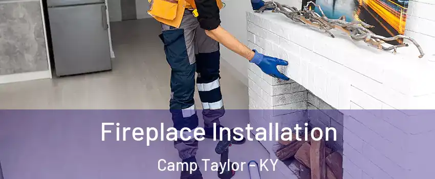 Fireplace Installation Camp Taylor - KY