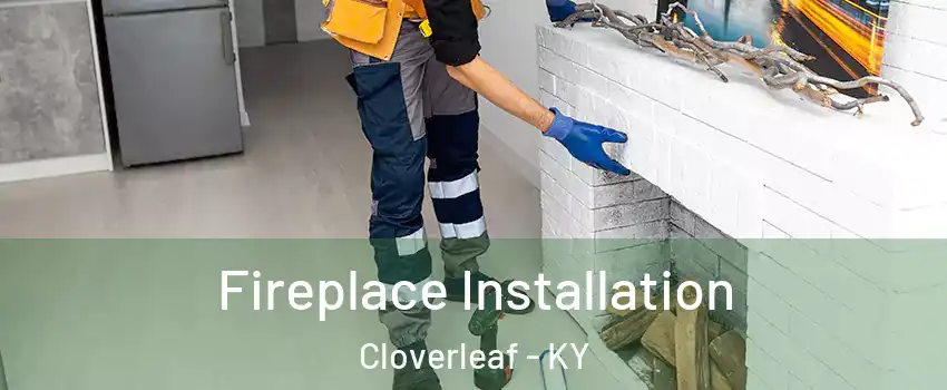 Fireplace Installation Cloverleaf - KY