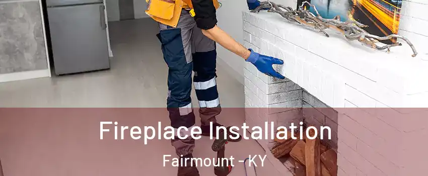 Fireplace Installation Fairmount - KY