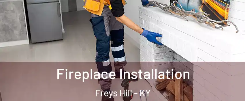 Fireplace Installation Freys Hill - KY