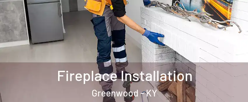 Fireplace Installation Greenwood - KY