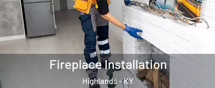 Fireplace Installation Highlands - KY