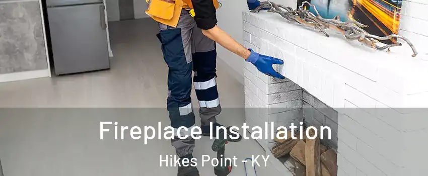 Fireplace Installation Hikes Point - KY