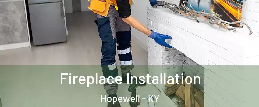 Fireplace Installation Hopewell - KY