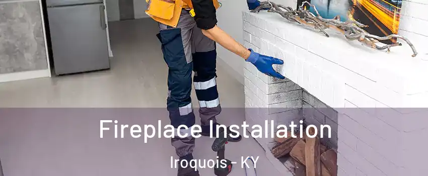 Fireplace Installation Iroquois - KY