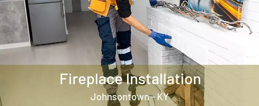 Fireplace Installation Johnsontown - KY