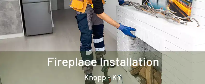 Fireplace Installation Knopp - KY