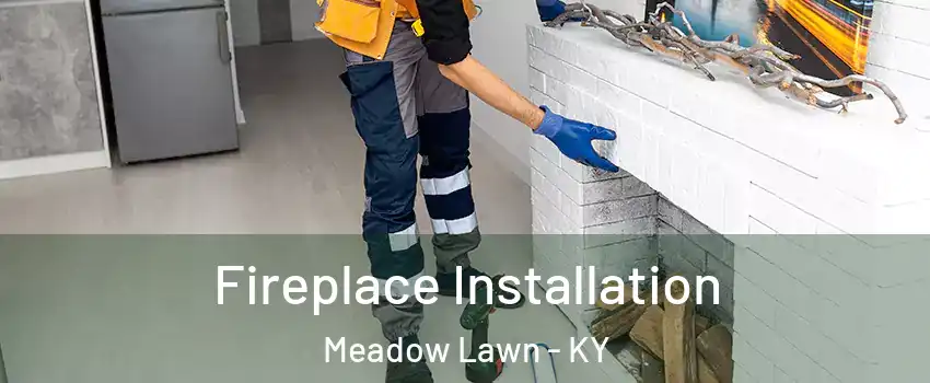 Fireplace Installation Meadow Lawn - KY